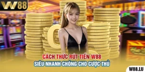 Cách Thức Rút Tiền W88 Siêu Nhanh Chóng Cho Cược Thủ