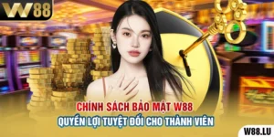 Chính Sách Bảo Mật W88 – Quyền Lợi Tuyệt Đối Cho Thành Viên