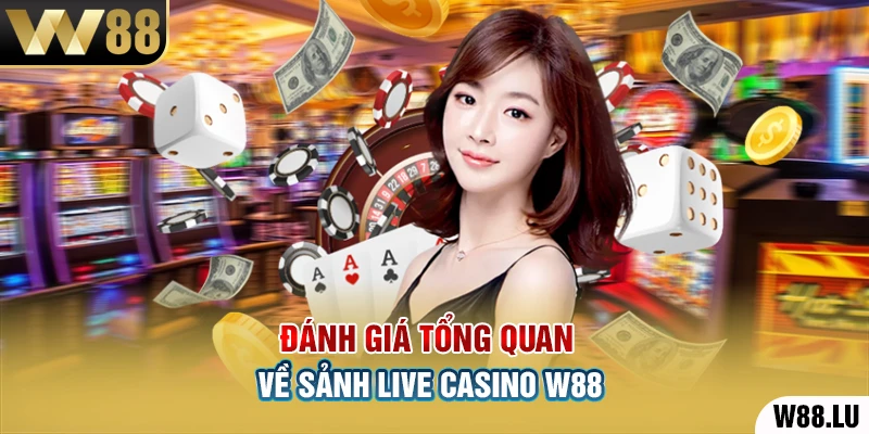 Đánh giá tổng quan về sảnh Live Casino W88