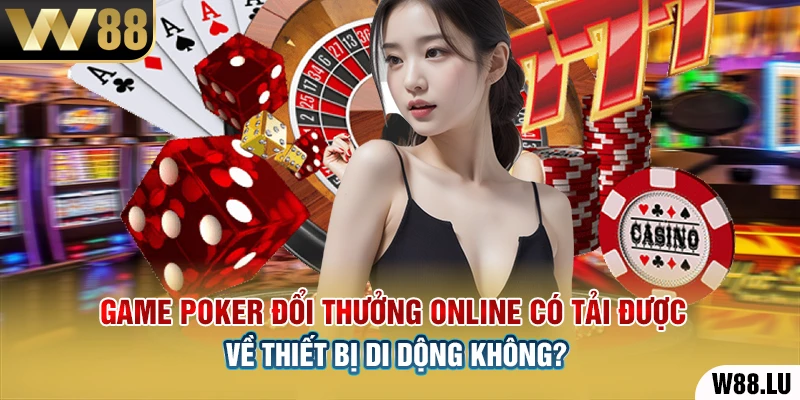 Game Poker đổi thưởng online có tải được về thiết bị di dộng không?