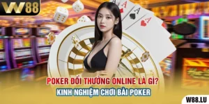 Poker Đổi Thưởng Online Là Gì? Kinh Nghiệm Chơi Bài Poker