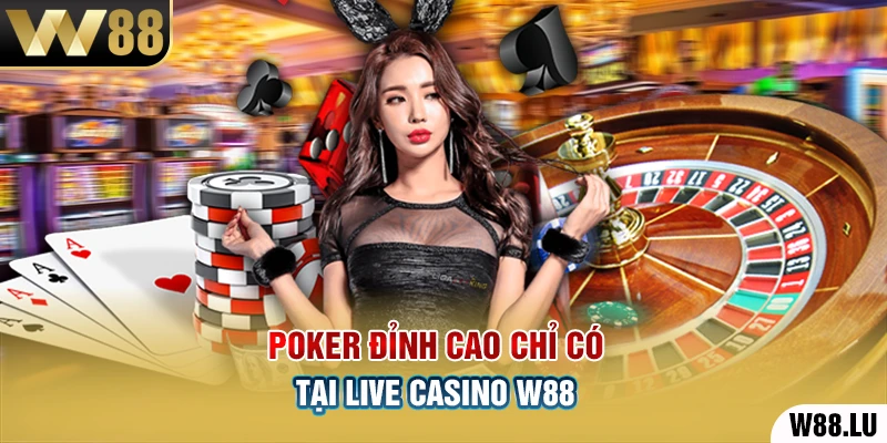 Poker đỉnh cao chỉ có tại Live Casino W88