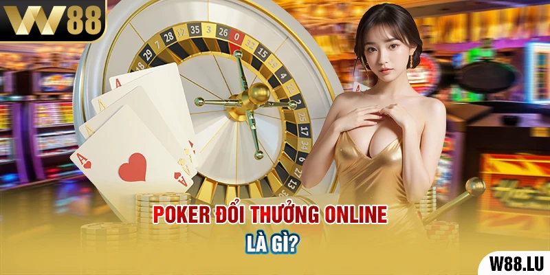Poker đổi thưởng online là gì?