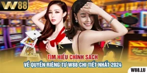 Tìm Hiểu Chính Sách Về Quyền Riêng Tư W88 Chi Tiết Nhất 2024