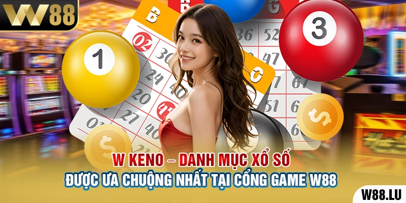 W Keno – Danh mục xổ số được ưa chuộng nhất tại cổng game W88