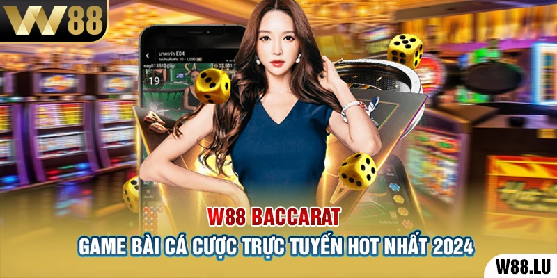 W88 Baccarat – Game Bài Cá Cược Trực Tuyến Hot Nhất 2024